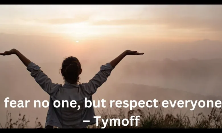 i fear no one, but respect everyone. - tymoff