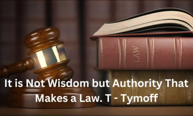 it is not wisdom but authority that makes a law. t - tymoff